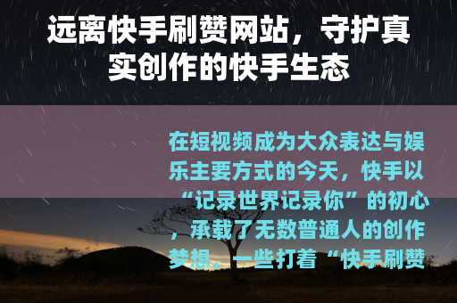 远离快手刷赞网站，守护真实创作的快手生态