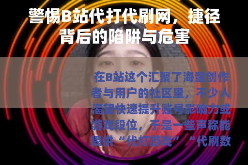 警惕B站代打代刷网，捷径背后的陷阱与危害