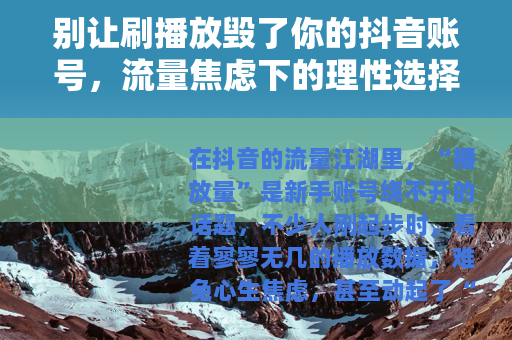 别让刷播放毁了你的抖音账号，流量焦虑下的理性选择