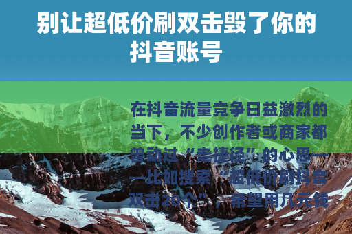 别让超低价刷双击毁了你的抖音账号