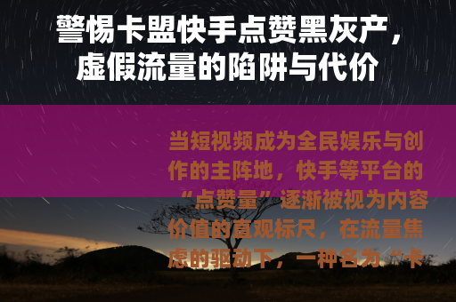 警惕卡盟快手点赞黑灰产，虚假流量的陷阱与代价