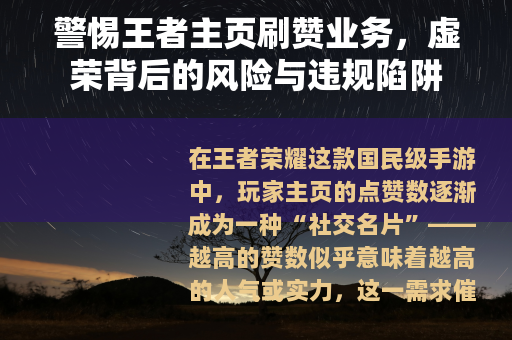 警惕王者主页刷赞业务，虚荣背后的风险与违规陷阱
