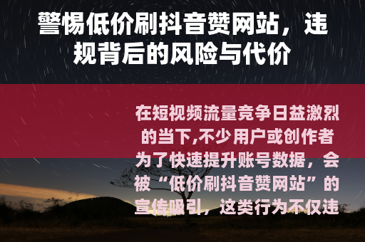 警惕低价刷抖音赞网站，违规背后的风险与代价