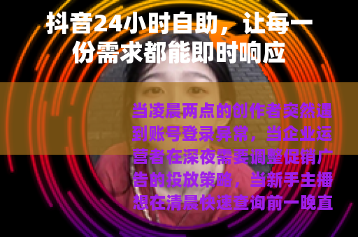 抖音24小时自助，让每一份需求都能即时响应