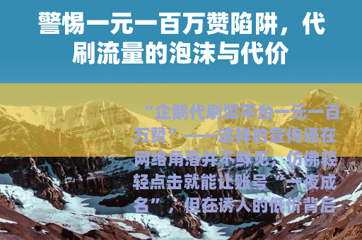 警惕一元一百万赞陷阱，代刷流量的泡沫与代价