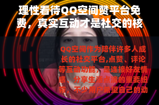 理性看待QQ空间赞平台免费，真实互动才是社交的核心