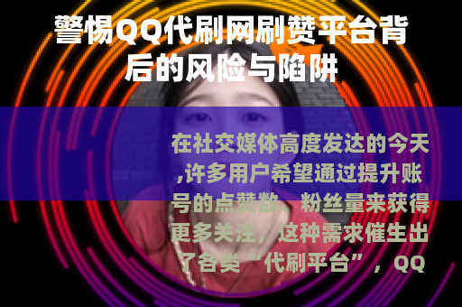 警惕QQ代刷网刷赞平台背后的风险与陷阱
