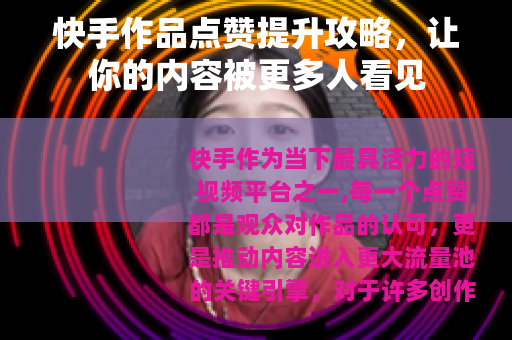 快手作品点赞提升攻略，让你的内容被更多人看见