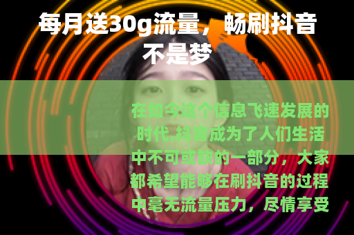 每月送30g流量，畅刷抖音不是梦