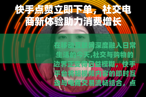 快手点赞立即下单，社交电商新体验助力消费增长