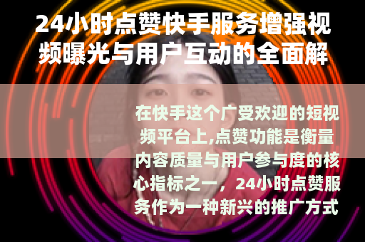 24小时点赞快手服务增强视频曝光与用户互动的全面解析
