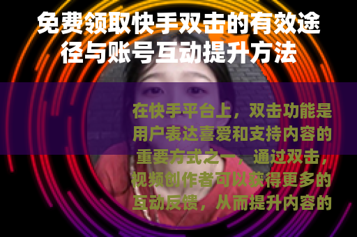 免费领取快手双击的有效途径与账号互动提升方法