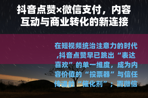 抖音点赞×微信支付，内容互动与商业转化的新连接