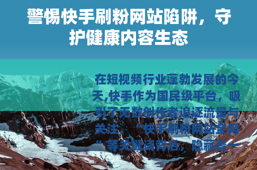 警惕快手刷粉网站陷阱，守护健康内容生态