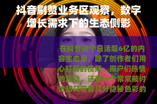 抖音刷赞业务区观察，数字增长需求下的生态侧影