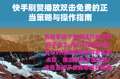 快手刷赞播放双击免费的正当策略与操作指南