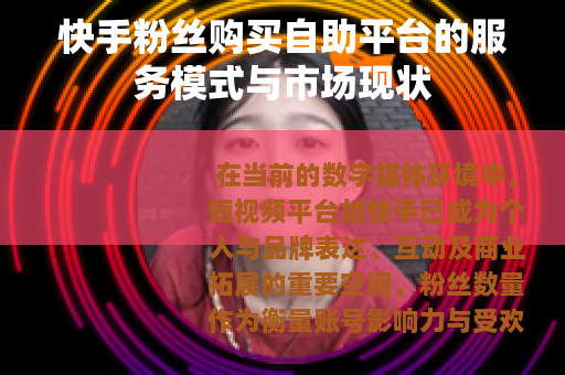 快手粉丝购买自助平台的服务模式与市场现状