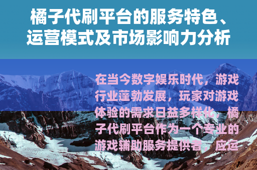橘子代刷平台的服务特色、运营模式及市场影响力分析