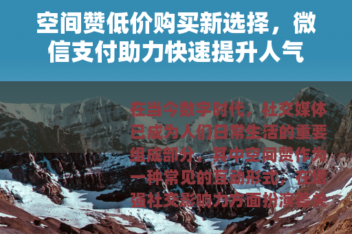 空间赞低价购买新选择，微信支付助力快速提升人气