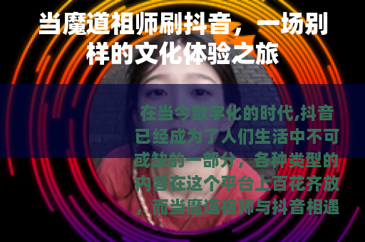 当魔道祖师刷抖音，一场别样的文化体验之旅