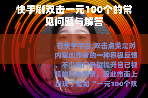 快手刷双击一元100个的常见问题与解答
