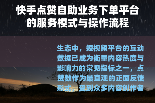 快手点赞自助业务下单平台的服务模式与操作流程