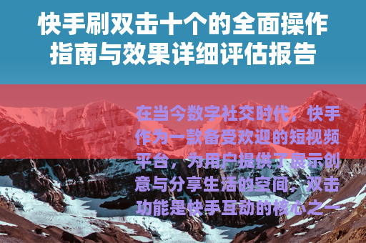 快手刷双击十个的全面操作指南与效果详细评估报告