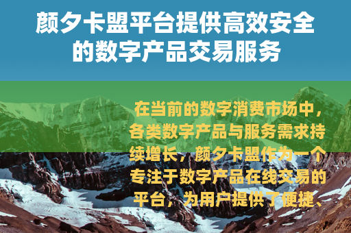 颜夕卡盟平台提供高效安全的数字产品交易服务