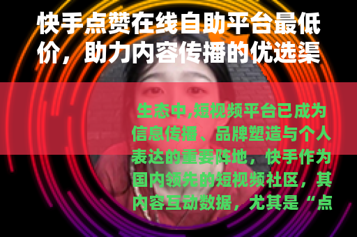 快手点赞在线自助平台最低价，助力内容传播的优选渠道
