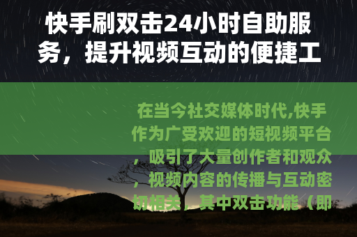快手刷双击24小时自助服务，提升视频互动的便捷工具与使用方法