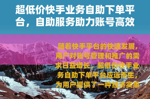 超低价快手业务自助下单平台，自助服务助力账号高效成长