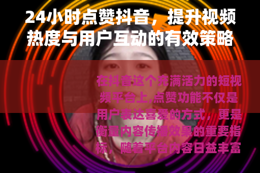24小时点赞抖音，提升视频热度与用户互动的有效策略指南