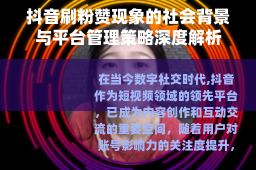 抖音刷粉赞现象的社会背景与平台管理策略深度解析