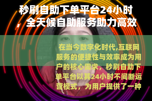 秒刷自助下单平台24小时，全天候自助服务助力高效订单处理