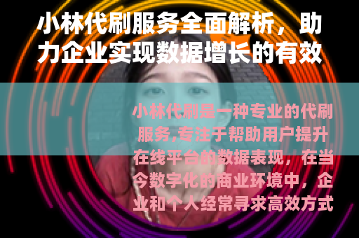 小林代刷服务全面解析，助力企业实现数据增长的有效途径