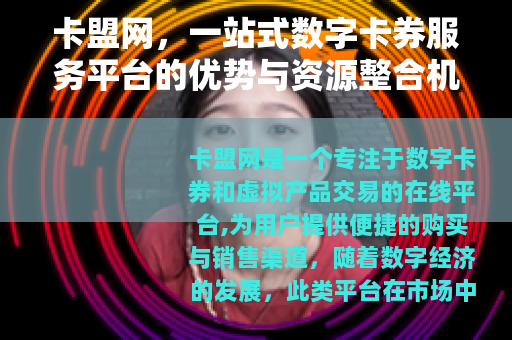 卡盟网，一站式数字卡券服务平台的优势与资源整合机制解析