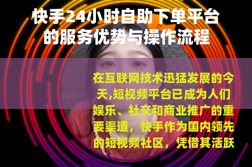 快手24小时自助下单平台的服务优势与操作流程