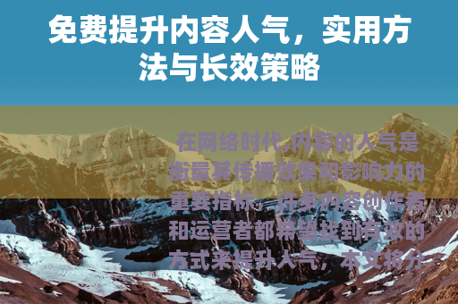 免费提升内容人气，实用方法与长效策略