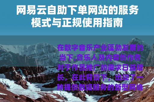网易云自助下单网站的服务模式与正规使用指南