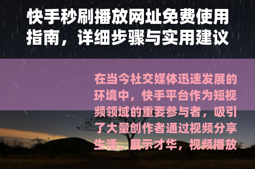 快手秒刷播放网址免费使用指南，详细步骤与实用建议