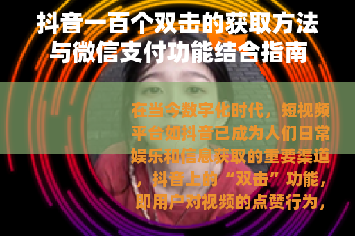 抖音一百个双击的获取方法与微信支付功能结合指南