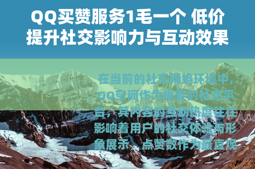 QQ买赞服务1毛一个 低价提升社交影响力与互动效果