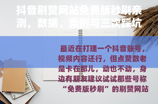 抖音刷赞网站免费版秒刷亲测，数据、案例与三次踩坑记录，教你避雷