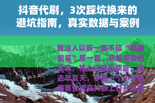 抖音代刷，3次踩坑换来的避坑指南，真实数据与案例分析