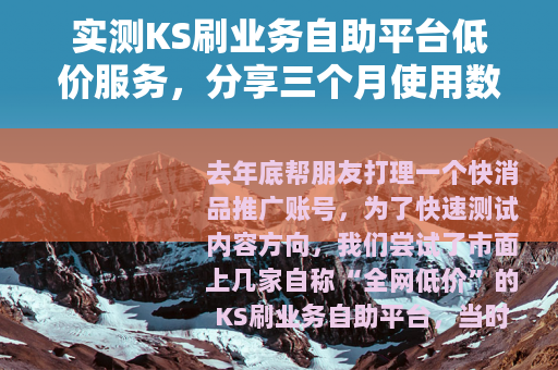 实测KS刷业务自助平台低价服务，分享三个月使用数据与经历
