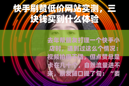 快手刷赞低价网站实测，三块钱买到什么体验