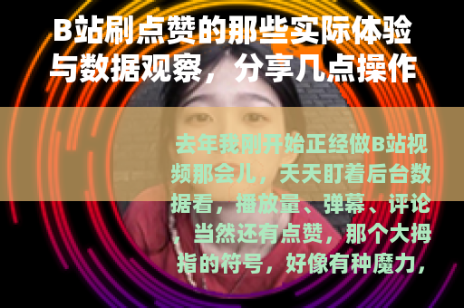B站刷点赞的那些实际体验与数据观察，分享几点操作心得