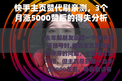 快手主页赞代刷亲测，3个月涨5000赞后的得失分析
