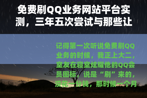 免费刷QQ业务网站平台实测，三年五次尝试与那些让我后悔的坑