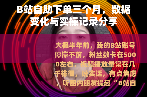 B站自助下单三个月，数据变化与实操记录分享